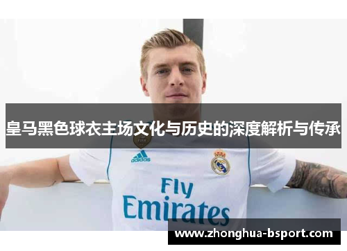 皇马黑色球衣主场文化与历史的深度解析与传承