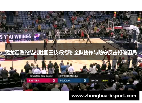 猛龙连败终结战胜国王技巧揭秘 全队协作与防守反击打破困局