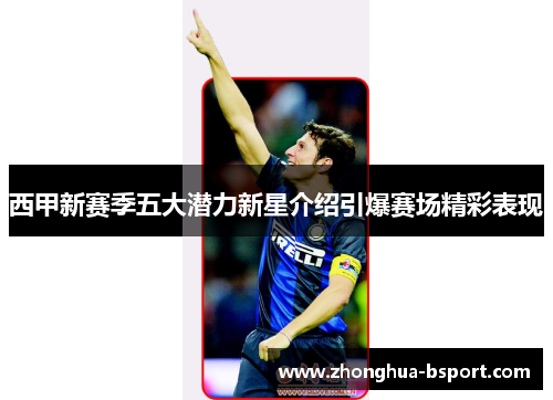 西甲新赛季五大潜力新星介绍引爆赛场精彩表现
